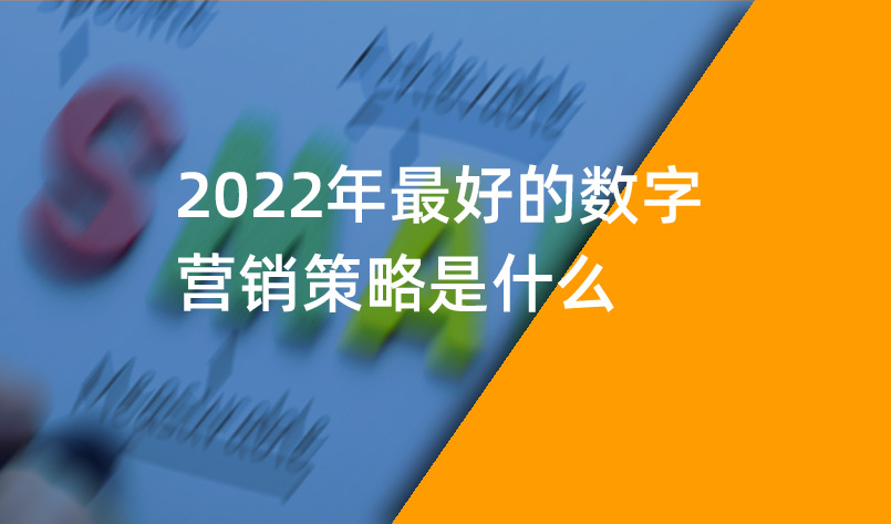 2022年最好的數(shù)字營(yíng)銷策略是什么