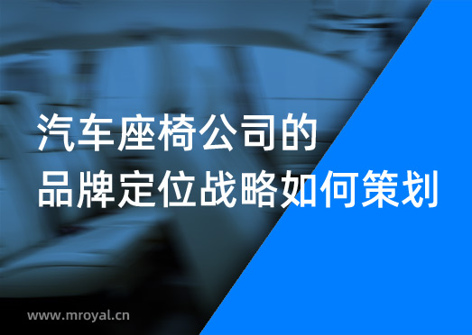 汽車(chē)座椅公司的品牌定位戰(zhàn)略如何策劃