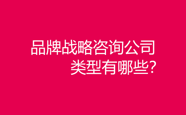 品牌戰(zhàn)略咨詢公司類型有哪些？