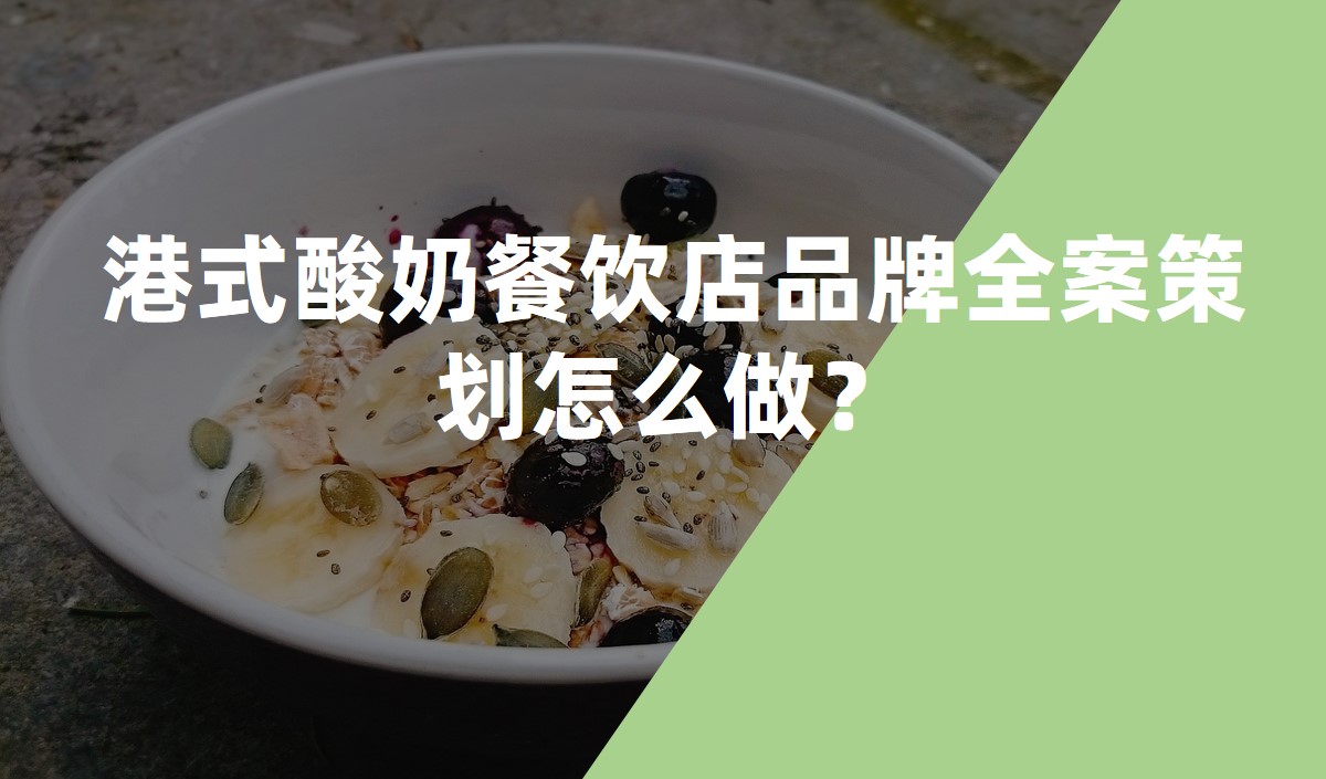 港式酸奶餐飲店品牌全案策劃怎么做？